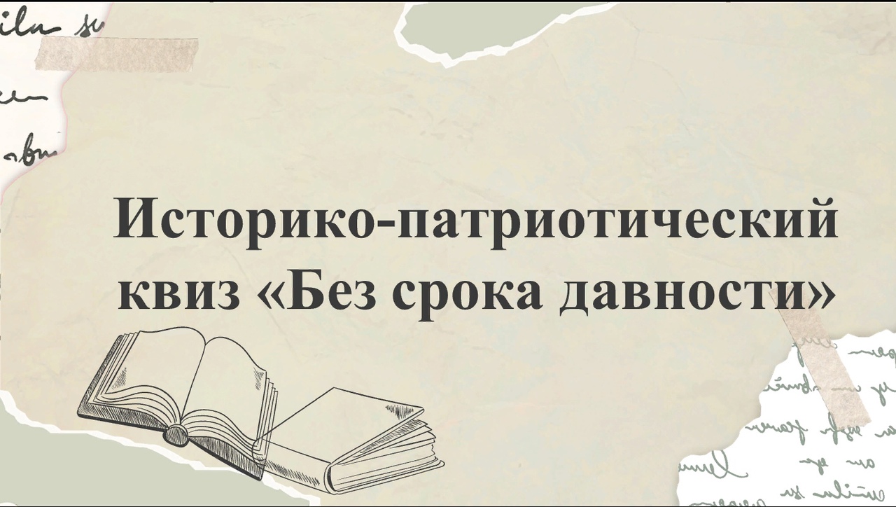 ИСТОРИКО-ПАТРИОТИЧЕСКИЙ КВИЗ &amp;quot;БЕЗ СРОКА ДАВНОСТИ&amp;quot;.